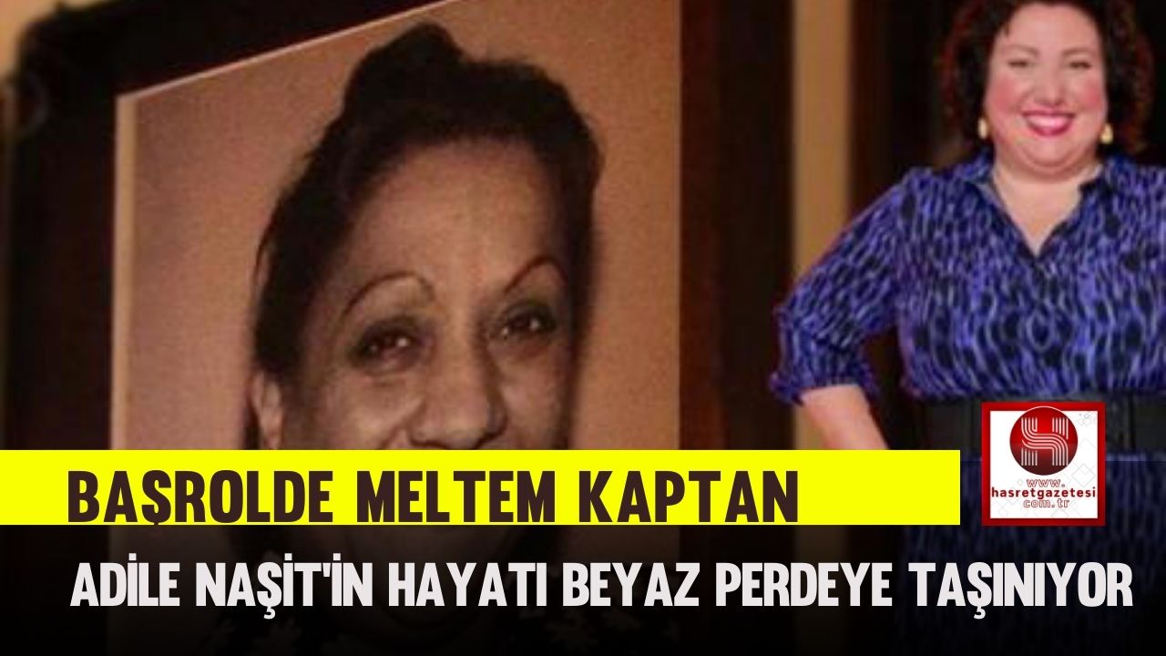 Adile Naşit’in Hayatı Beyaz Perdeye Taşınıyor, Başrolde Meltem Kaptan