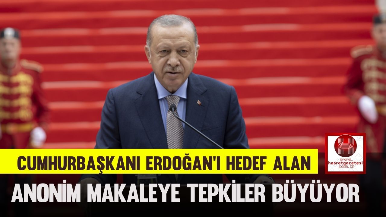 Cumhurbaşkanı Erdoğan'ı Hedef Alan Anonim Makaleye Tepkiler Büyüyor
