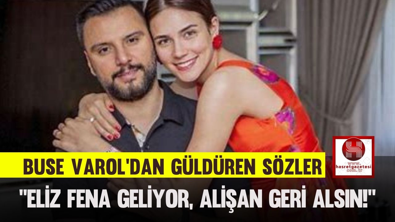 Buse Varol'dan Güldüren Sözler, "Eliz Fena Geliyor, Alişan Geri Alsın!"
