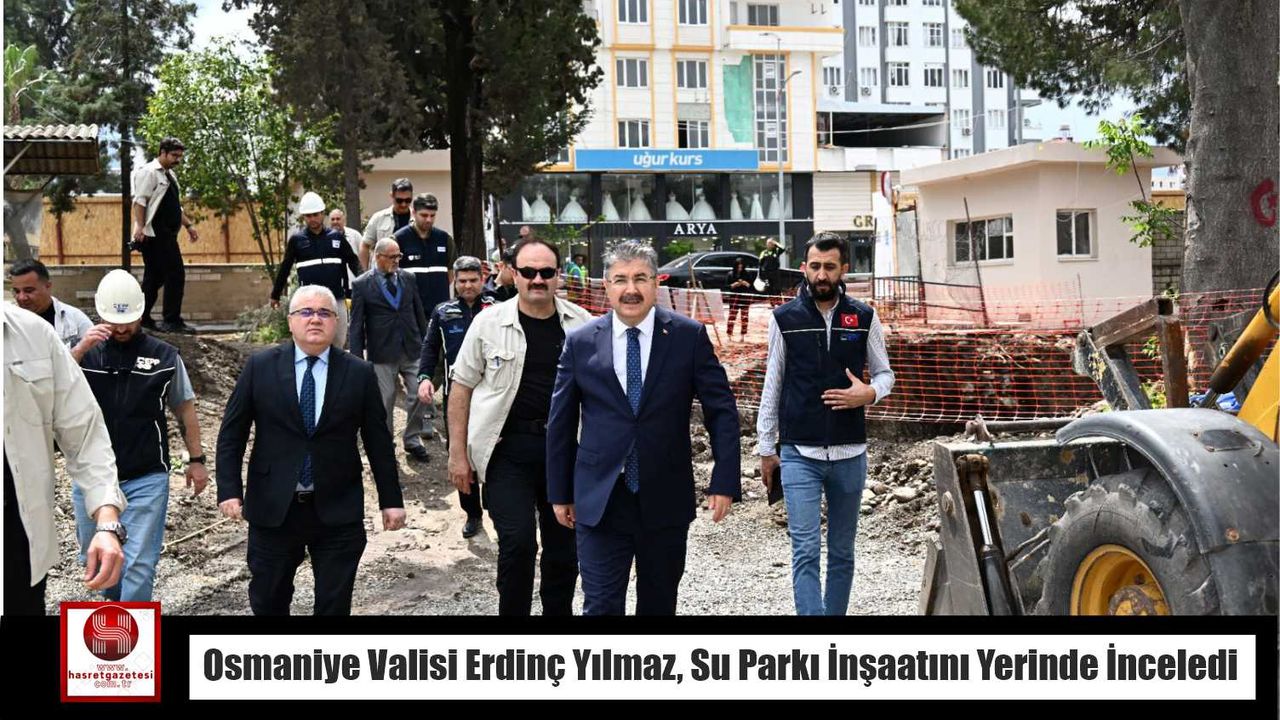 Osmaniye Valisi Erdinç Yılmaz, Su Parkı İnşaatını Yerinde İnceledi