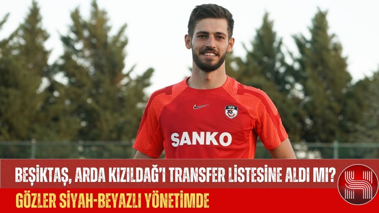 Beşiktaş, Arda Kızıldağ’ı Transfer Listesine Aldı mı?