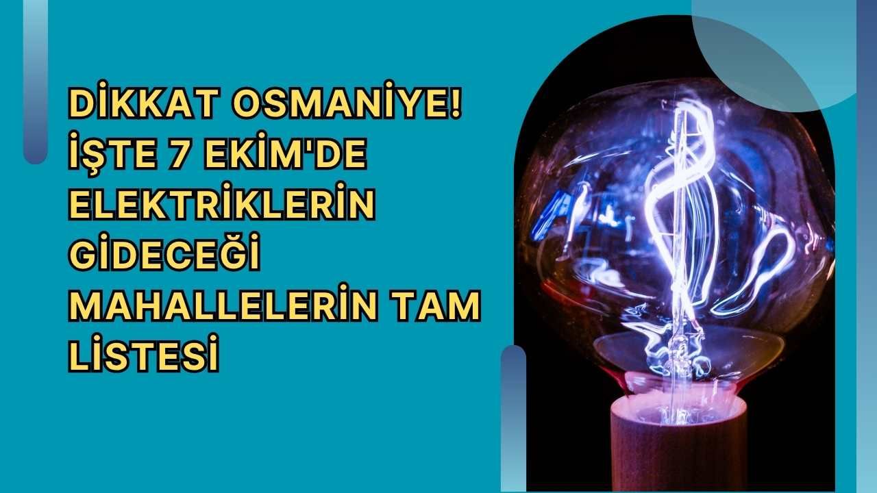 Dikkat Osmaniye! İşte 7 Ekim'de Elektriklerin Gideceği Mahallelerin Tam Listesi