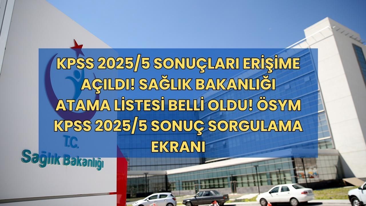 KPSS 2025/5 sonuçları erişime açıldı! Sağlık Bakanlığı atama listesi belli oldu! ÖSYM KPSS 2025/5 sonuç sorgulama ekranı