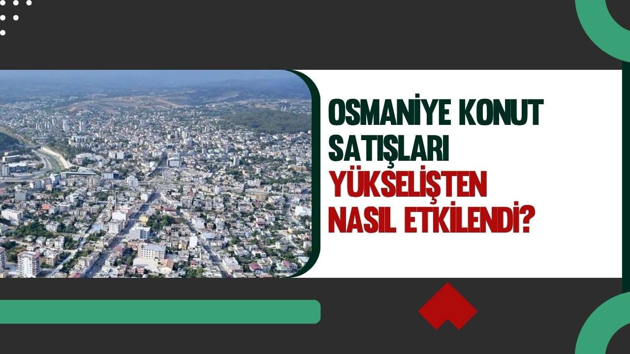 Osmaniye Konut Satışları Yükselişten Nasıl Etkilendi?