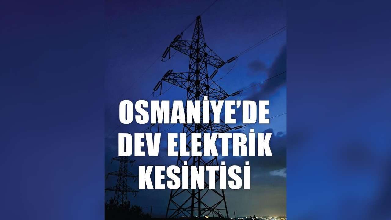 Osmaniye'de Dev Elektrik Kesintisi: O İlçelerde Şalterler İniyor, İşte Tam Liste!