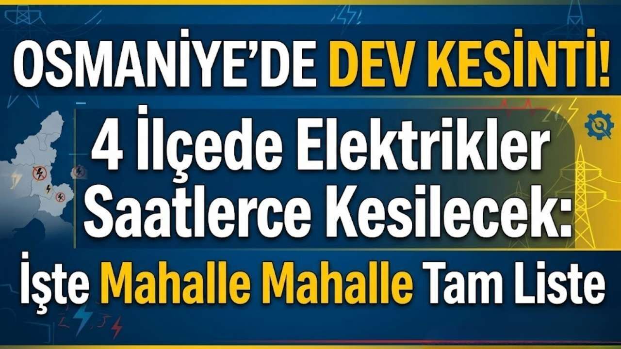 OSMANİYE'DE DEV KESİNTİ! 4 İlçede Elektrikler Saatlerce Kesilecek: İşte Mahalle Mahalle Tam Liste
