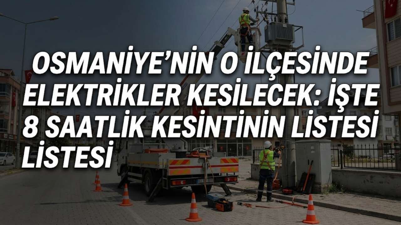 Osmaniye'nin O İlçesinde Elektrikler Kesilecek: İşte 8 Saatlik Kesintinin Listesi