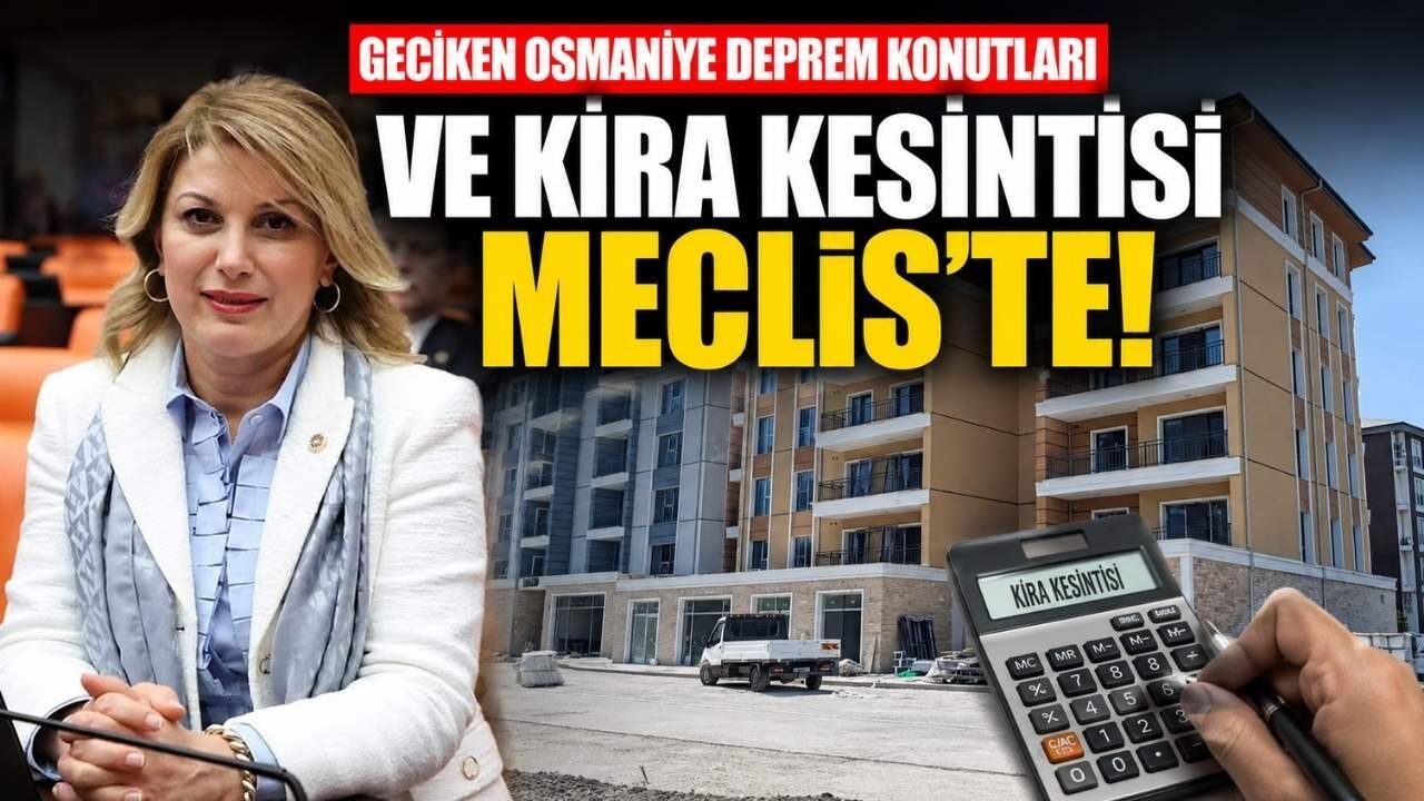 Geciken Osmaniye Deprem Konutları ve Kira Kesintisi Meclis'te