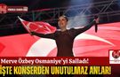 Merve Özbey Konseri Osmaniye'de Unutulmayacak Anlar Yaşattı!