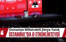 Osmaniye Milletvekili Derya Yanık İstanbul’da o etkinlikteydi