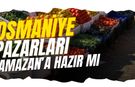 Osmaniye'de Ramazan'ın yaklaşmasıyla pazar fiyatlarında son durum ne?