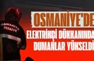 Osmaniye’de elektrikçi dükkanından yükselen dumanlar korkuttu