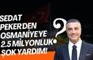 Sedat Peker'den Osmaniye'ye 2.5 Milyonluk şok yardım! O isim belli oldu!