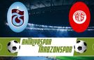 Trabzonspor - Antalyaspor maçı ne zaman? Trabzon - Antalya maçı hangi kanalda? Antalyaspor - Trabzonspor Maçı saat kaçta