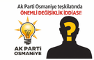 AK Parti Osmaniye teşkilatında önemli değişiklik iddiası!