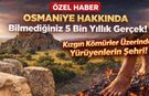 Osmaniye Hakkında Bilmediğiniz 5 Bin Yıllık Gerçek! Kızgın Kömürler Üzerinde Yürüyenlerin Şehri!