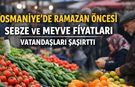 Osmaniye’de Ramazan Öncesi Sebze ve Meyve Fiyatları Vatandaşları Şaşırttı