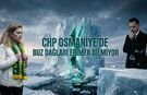 CHP Osmaniye’de Buz Dağları Erimek Bilmiyor