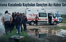 Sulama Kanalında Kaybolan Gençten Acı Haber Geldi