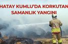Hatay Kumlu’da Korkutan Samanlık Yangını