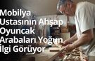 Mobilya Ustası Heybet Kaya’nın Ahşap Oyuncak Arabaları Yoğun İlgi Görüyor