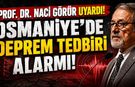 Prof. Dr. Naci Görür Uyardı! Osmaniye'de Sigorta ve Arsa Alımında Artış Başladı