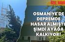 Osmaniye'de Depremde Hasar Almıştı, Şimdi Ayağa Kalkıyor!