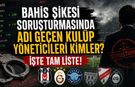Bahis Şikesi Soruşturmasında Adı Geçen Kulüp Yöneticileri Kimler? İşte Tam Liste!
