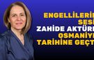 Engellilerin Sesi Zahide Aktürk Osmaniye Tarihine Geçti