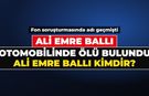 ALİ EMRE BALLI KİMDİR, NERELİ, KAÇ YAŞINDA? Fon soruşturmasında adı geçen Ali Emre Ballı neden öldü, nerede bulundu?