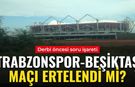 Trabzonspor-Beşiktaş maçı ertelendi mi? Trabzonspor-Beşiktaş maçı ertelenecek mi, ne zaman, saat kaçta, hangi kanalda?
