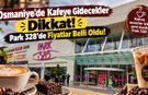 Osmaniye’de Kafeye Gidecekler Dikkat! Park 328’de Fiyatlar Belli Oldu
