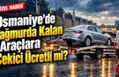 Osmaniye’de Yağmurda Yolda Kalan ve Kaza Yapan Araçlar İçin Çekici Ücretli mi?