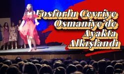 Fosforlu Cevriye Osmaniye’de Ayakta Alkışlandı