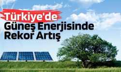 Türkiye'de Güneş Enerjisinde Rekor Artış