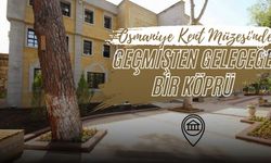 Osmaniye Kent Müzesi'nde Geçmişten Geleceğe Bir Köprü