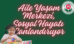 Aile Yaşam Merkezi Sosyal Hayatı Canlandırıyor