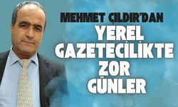 Mehmet Çıldır'dan Yerel Gazetecilikte Zor Günler