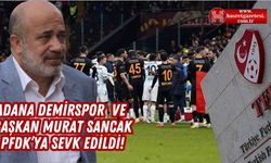 Adana Demirspor ve Başkan Murat Sancak PFDK'ya sevk edildi.