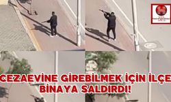 Cezaevine Girebilmek İçin İlçe Binaya Saldırdı!