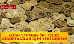 Altına Yatırımın Önü Açıldı.. Sigortacılar İçin Yeni Dönem