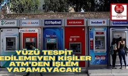 ATM'lerde Yeni Dönem.. Yüzü Tespit Edilemeyen Kişiler İşlem Yapamayacak