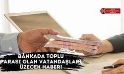 Bankada Toplu Parası Bulunan Vatandaşları Üzecek Haber!