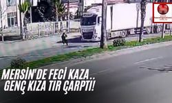 Mersin'de Feci Kaza.. Genç Kıza Tır Çarptı!