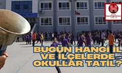 Bugün Hangi İl ve İlçelerde Okullar Tatil?