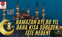 Ramazan Ayı Bu Yıl Daha Kısa Sürecek İşte Nedeni