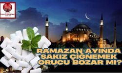 Ramazan Ayında Sakız Çiğnemek Orucu Bozar mı?