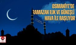 Osmaniye'de Ramazan Ayı Ilık ve Güneşli Hava ile Başlıyor