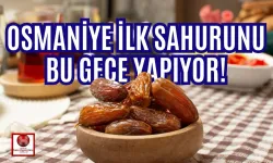 Osmaniye'de Ramazan Heyecanı! İlk Sahur Bu Gece!