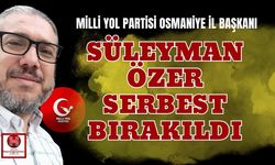 Milli Yol Partisi Osmaniye İl Başkanı Süleyman Özer Serbest Bırakıldı